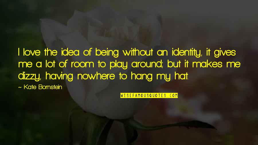 My Idea Of Love Quotes By Kate Bornstein: I love the idea of being without an My Idea Of Love Quotes By Kate Bornstein: I love the idea of being without an