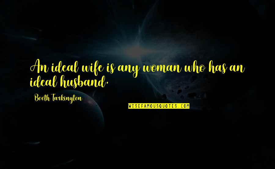 My Ideal Husband Quotes By Booth Tarkington: An ideal wife is any woman who has