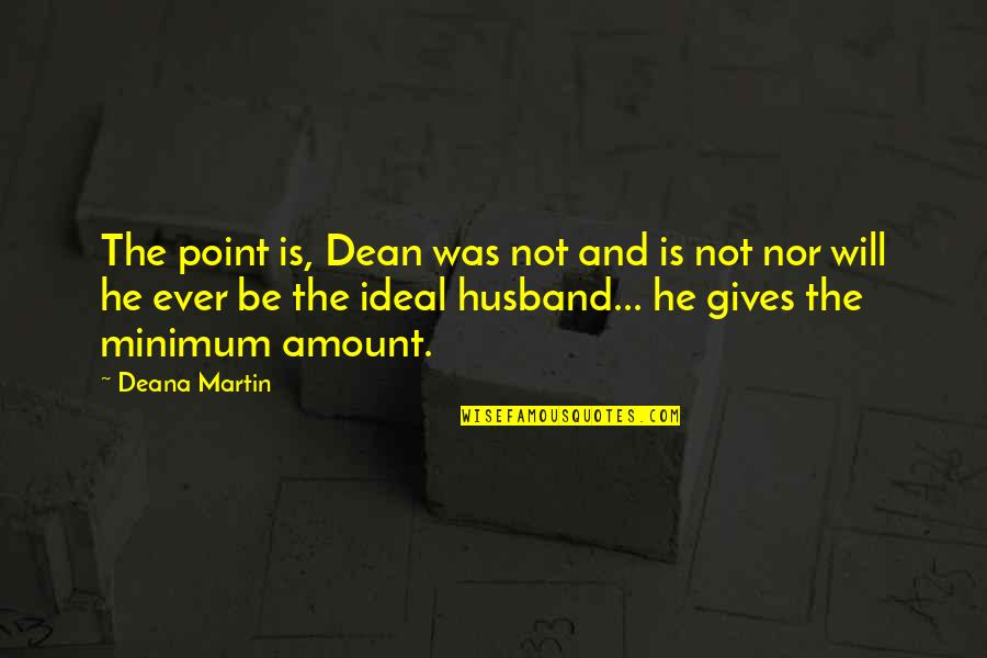 My Ideal Husband Quotes By Deana Martin: The point is, Dean was not and is