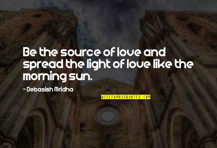 My Ideal Match Quotes By Debasish Mridha: Be the source of love and spread the
