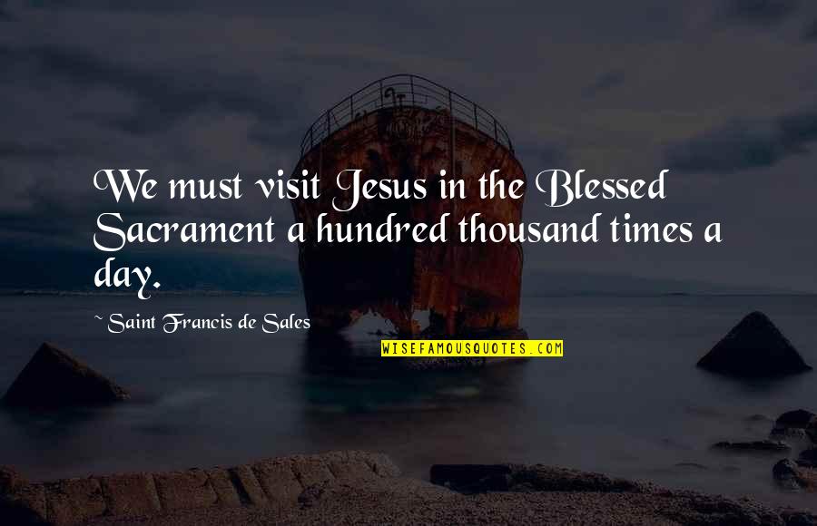 My Ideal Partner Quotes By Saint Francis De Sales: We must visit Jesus in the Blessed Sacrament