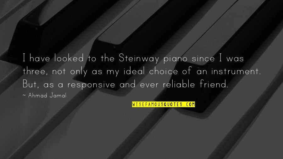 My Ideal Quotes By Ahmad Jamal: I have looked to the Steinway piano since