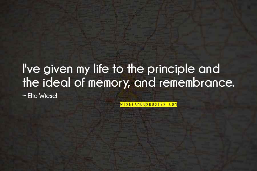 My Ideal Quotes By Elie Wiesel: I've given my life to the principle and
