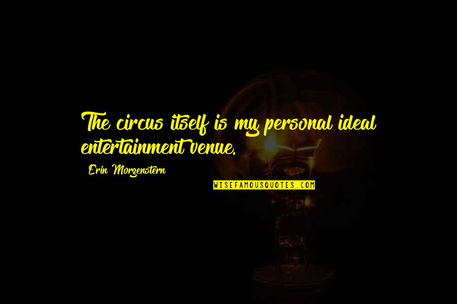 My Ideal Quotes By Erin Morgenstern: The circus itself is my personal ideal entertainment