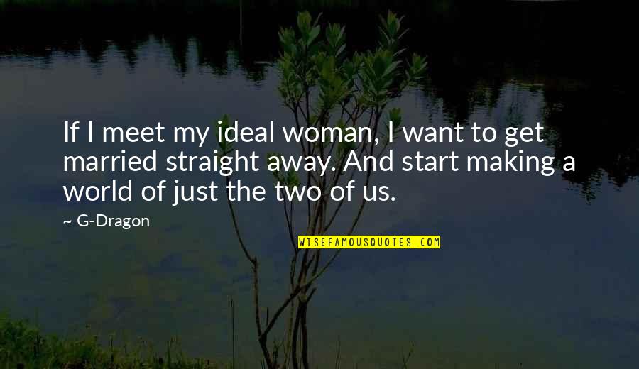 My Ideal Quotes By G-Dragon: If I meet my ideal woman, I want