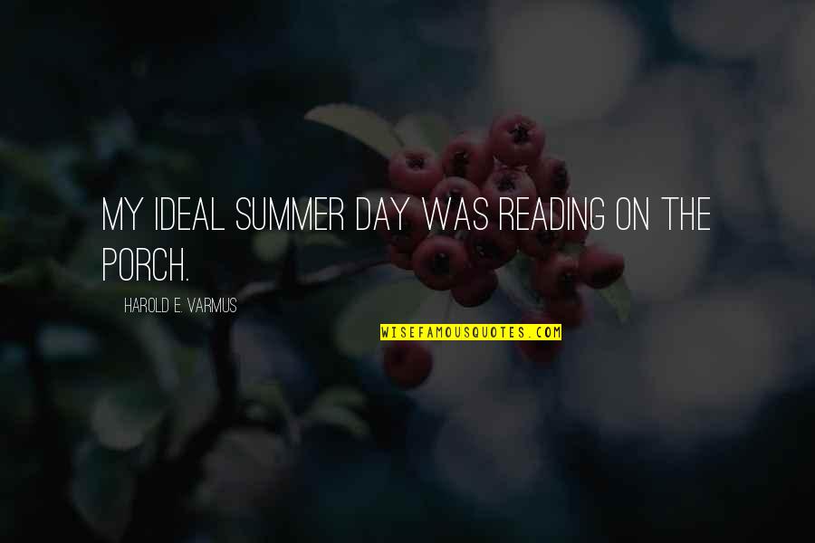 My Ideal Quotes By Harold E. Varmus: My ideal summer day was reading on the