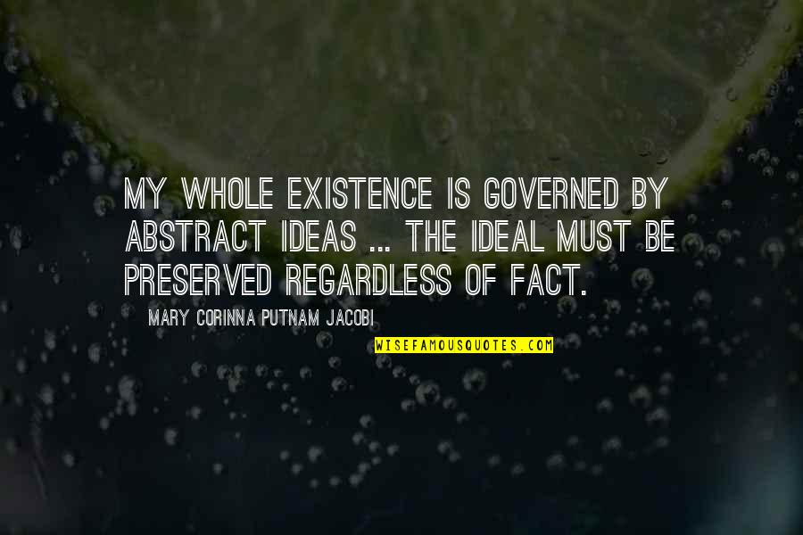 My Ideal Quotes By Mary Corinna Putnam Jacobi: My whole existence is governed by abstract ideas