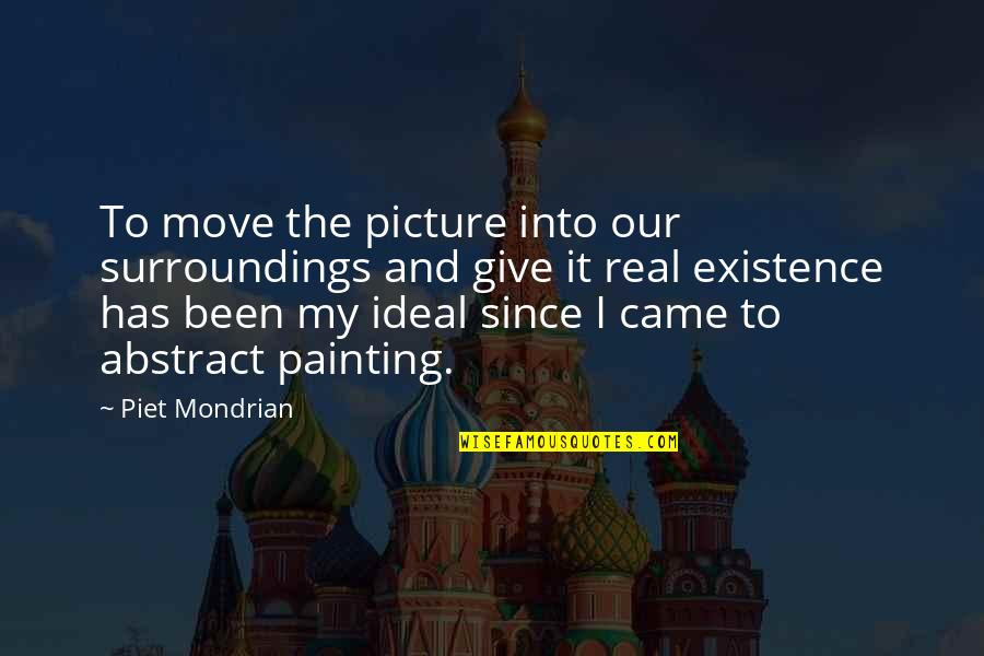 My Ideal Quotes By Piet Mondrian: To move the picture into our surroundings and