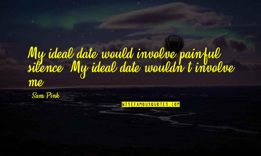 My Ideal Quotes By Sam Pink: My ideal date would involve painful silence. My