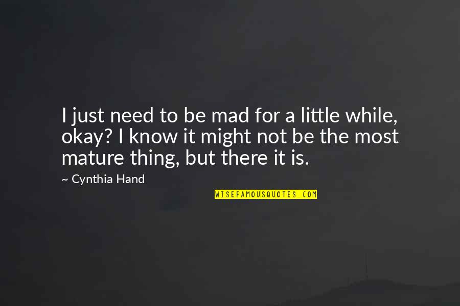 My Ideal School Quotes By Cynthia Hand: I just need to be mad for a
