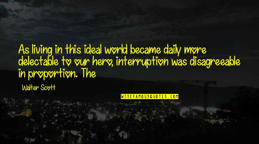 My Ideal World Quotes By Walter Scott: As living in this ideal world became daily My Ideal World Quotes By Walter Scott: As living in this ideal world became daily