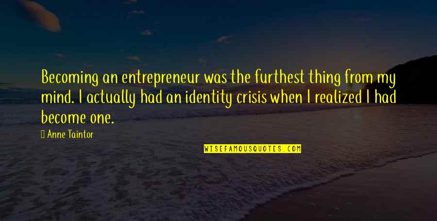 My Identity Quotes By Anne Taintor: Becoming an entrepreneur was the furthest thing from