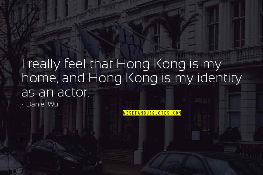 My Identity Quotes By Daniel Wu: I really feel that Hong Kong is my