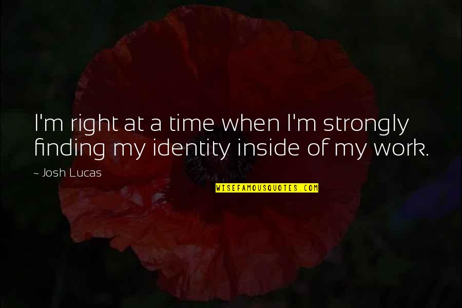 My Identity Quotes By Josh Lucas: I'm right at a time when I'm strongly