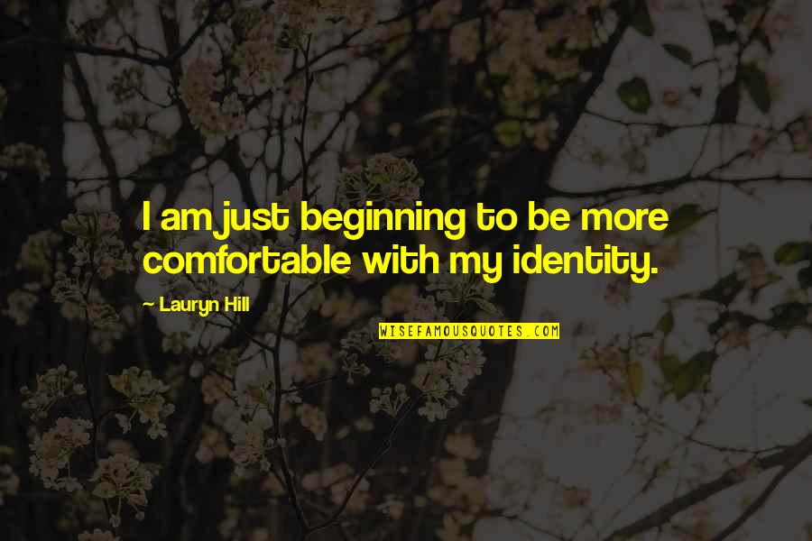 My Identity Quotes By Lauryn Hill: I am just beginning to be more comfortable