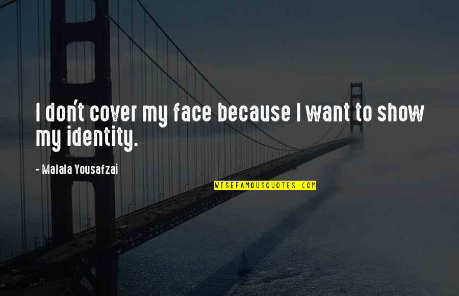 My Identity Quotes By Malala Yousafzai: I don't cover my face because I want