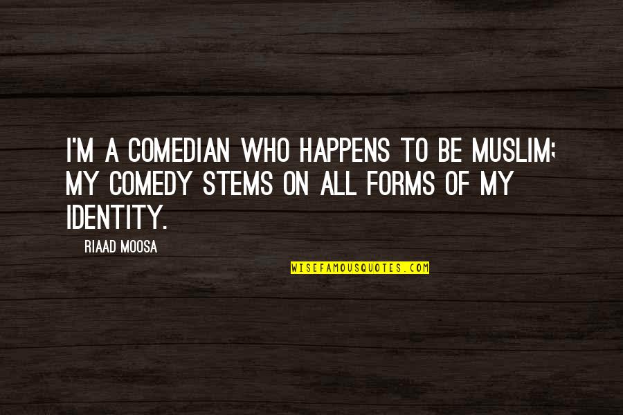 My Identity Quotes By Riaad Moosa: I'm a comedian who happens to be Muslim;