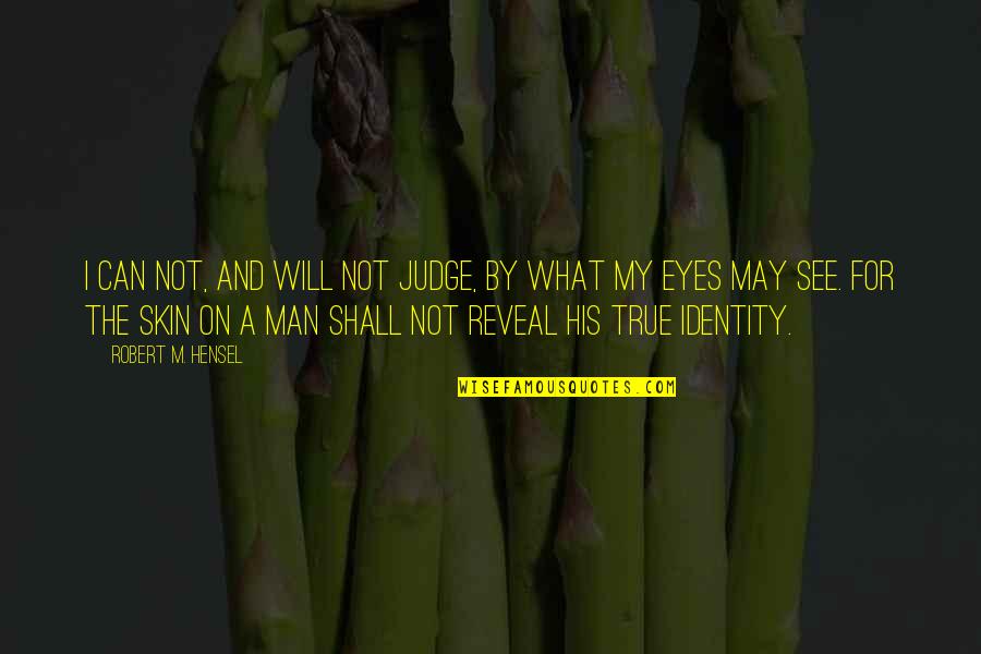 My Identity Quotes By Robert M. Hensel: I can not, and will not judge, by