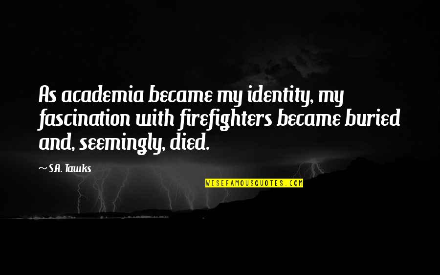 My Identity Quotes By S.A. Tawks: As academia became my identity, my fascination with