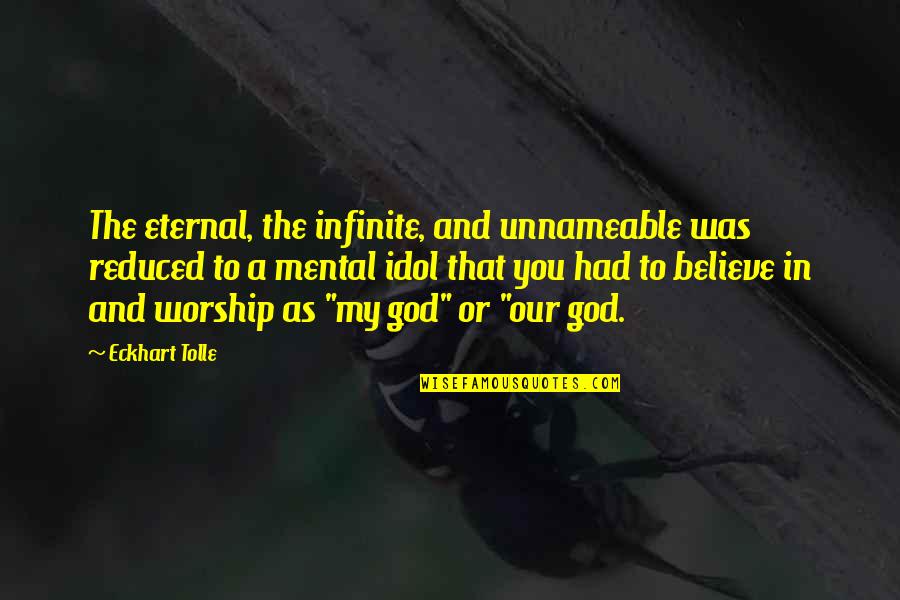 My Idol Quotes By Eckhart Tolle: The eternal, the infinite, and unnameable was reduced My Idol Quotes By Eckhart Tolle: The eternal, the infinite, and unnameable was reduced