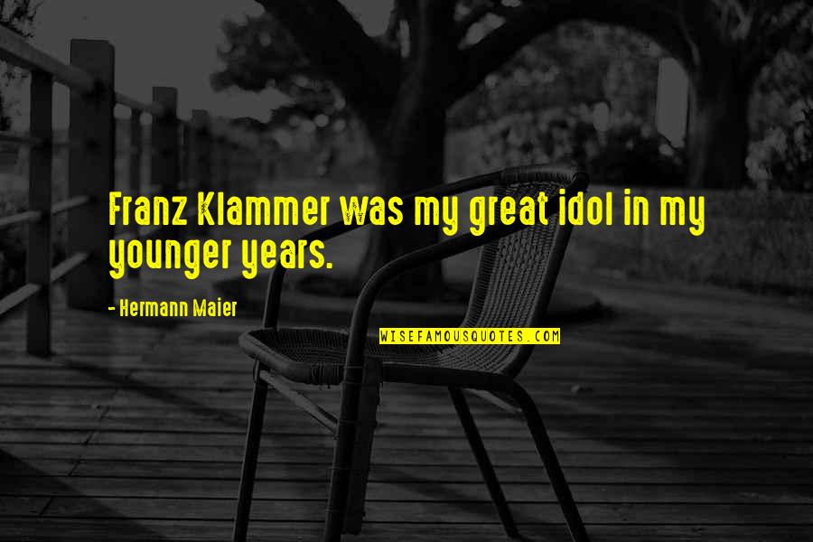 My Idol Quotes By Hermann Maier: Franz Klammer was my great idol in my My Idol Quotes By Hermann Maier: Franz Klammer was my great idol in my