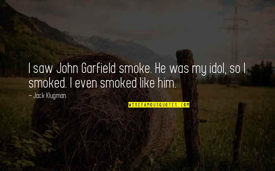 My Idol Quotes By Jack Klugman: I saw John Garfield smoke. He was my