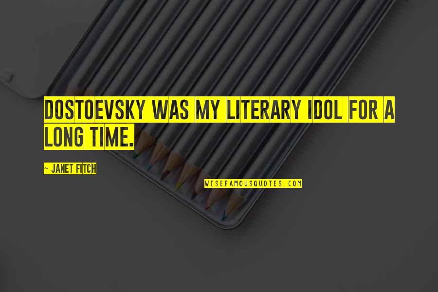 My Idol Quotes By Janet Fitch: Dostoevsky was my literary idol for a long My Idol Quotes By Janet Fitch: Dostoevsky was my literary idol for a long
