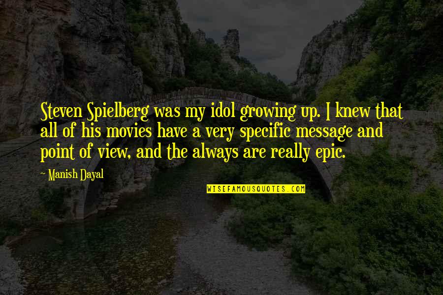 My Idol Quotes By Manish Dayal: Steven Spielberg was my idol growing up. I My Idol Quotes By Manish Dayal: Steven Spielberg was my idol growing up. I