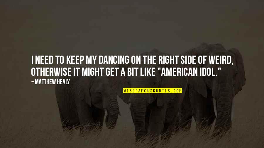 My Idol Quotes By Matthew Healy: I need to keep my dancing on the