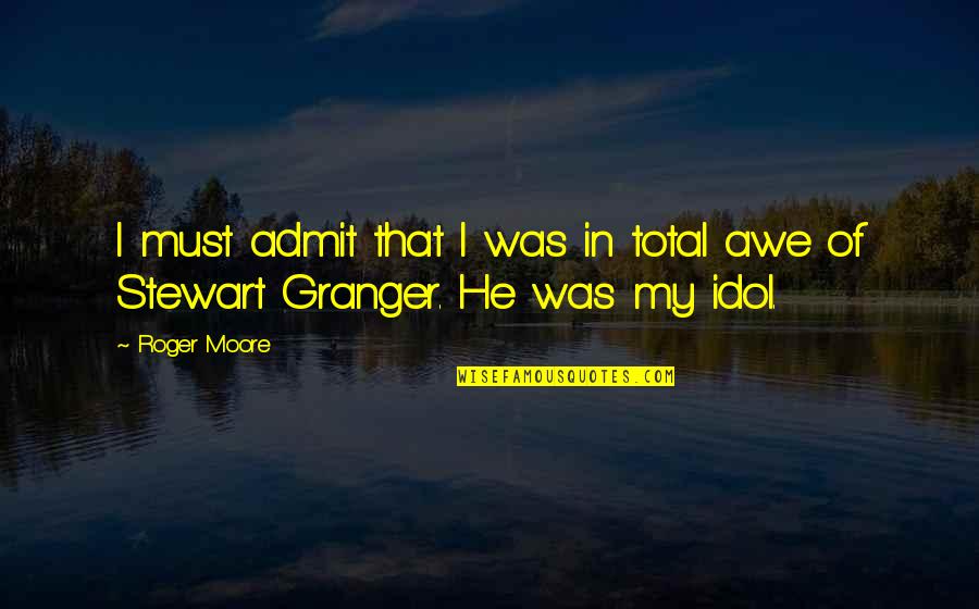 My Idol Quotes By Roger Moore: I must admit that I was in total