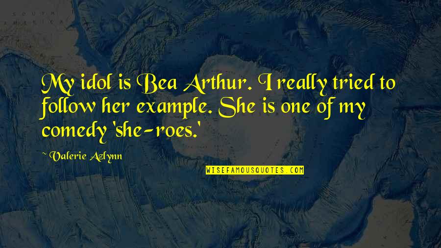 My Idol Quotes By Valerie Azlynn: My idol is Bea Arthur. I really tried My Idol Quotes By Valerie Azlynn: My idol is Bea Arthur. I really tried
