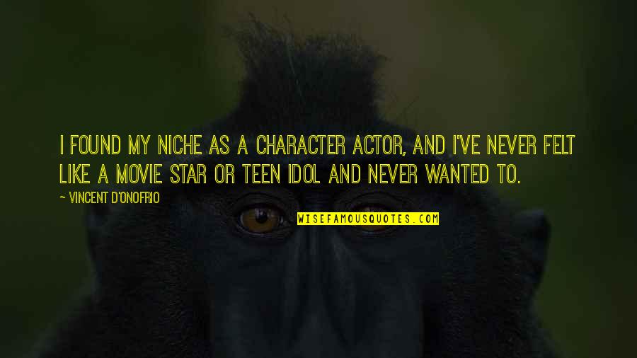 My Idol Quotes By Vincent D'Onofrio: I found my niche as a character actor, My Idol Quotes By Vincent D'Onofrio: I found my niche as a character actor,
