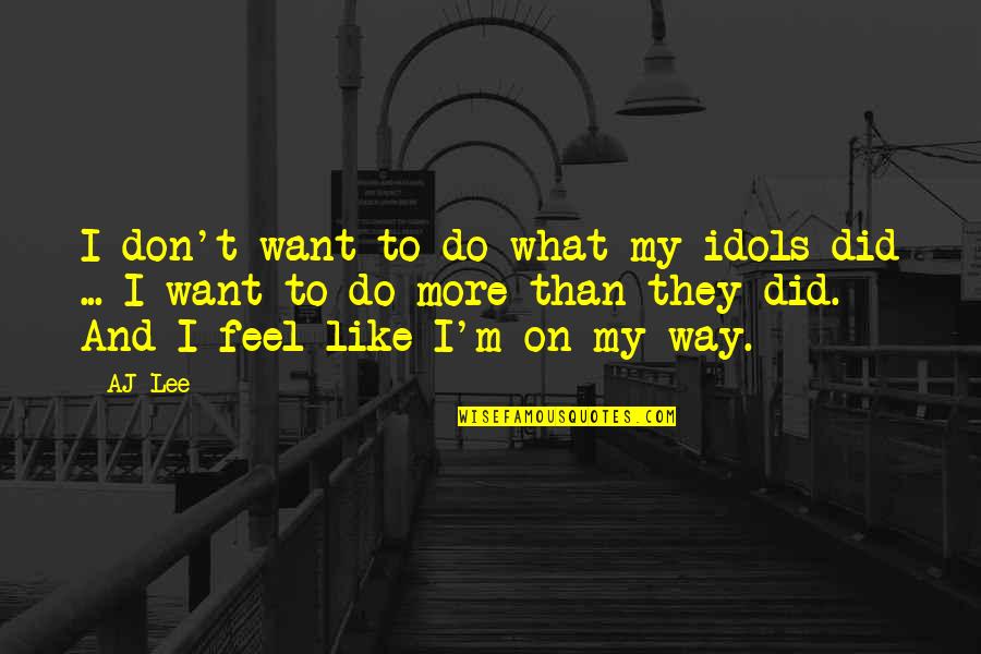 My Idols Quotes By AJ Lee: I don't want to do what my idols