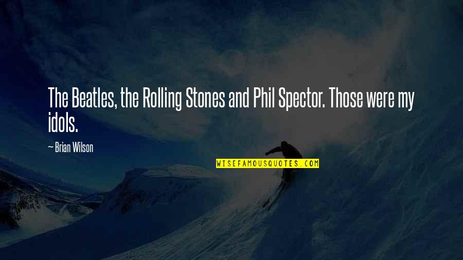 My Idols Quotes By Brian Wilson: The Beatles, the Rolling Stones and Phil Spector.