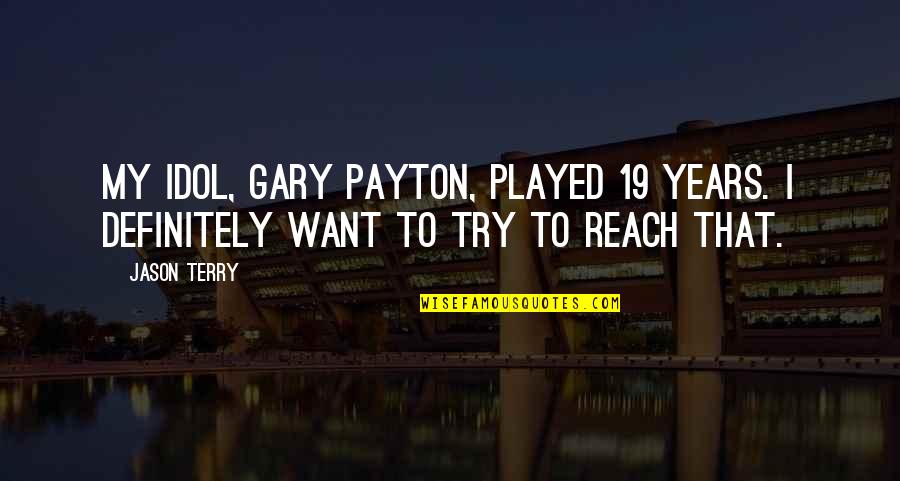 My Idols Quotes By Jason Terry: My idol, Gary Payton, played 19 years. I