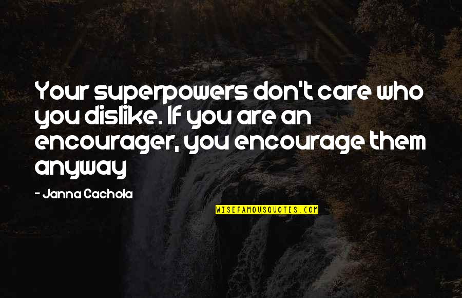 My Imaginary Friend Quotes By Janna Cachola: Your superpowers don't care who you dislike. If My Imaginary Friend Quotes By Janna Cachola: Your superpowers don't care who you dislike. If
