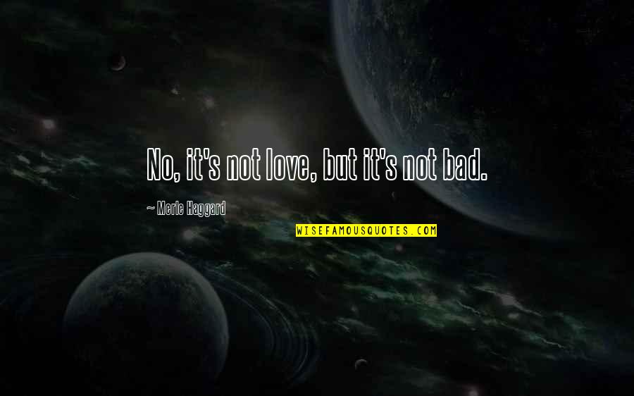 My Imaginary Friend Quotes By Merle Haggard: No, it's not love, but it's not bad. My Imaginary Friend Quotes By Merle Haggard: No, it's not love, but it's not bad.