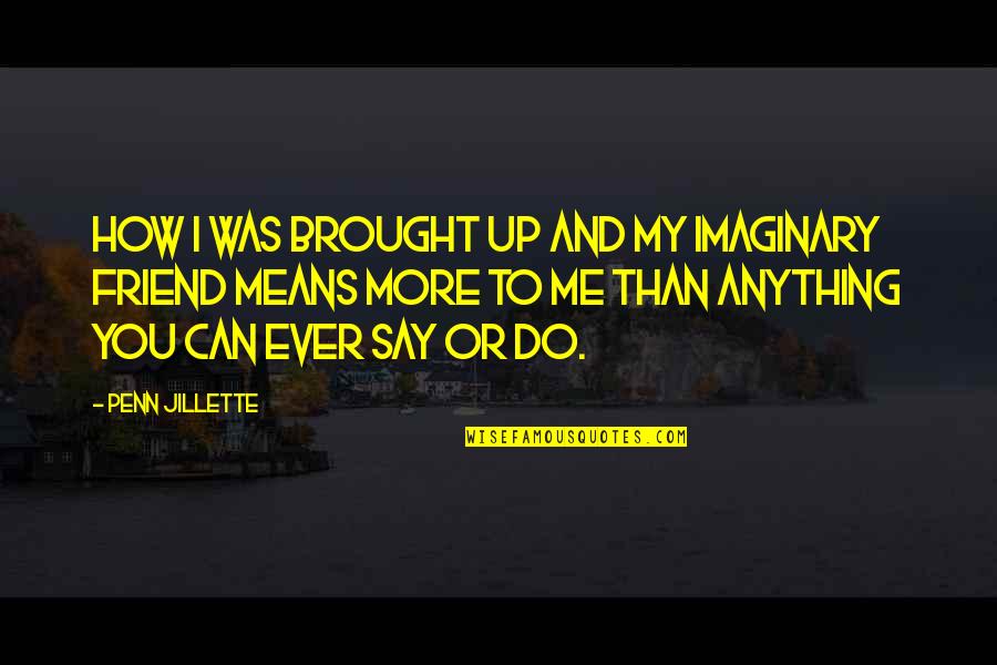 My Imaginary Friend Quotes By Penn Jillette: How I was brought up and my imaginary My Imaginary Friend Quotes By Penn Jillette: How I was brought up and my imaginary