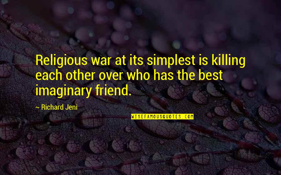 My Imaginary Friend Quotes By Richard Jeni: Religious war at its simplest is killing each My Imaginary Friend Quotes By Richard Jeni: Religious war at its simplest is killing each