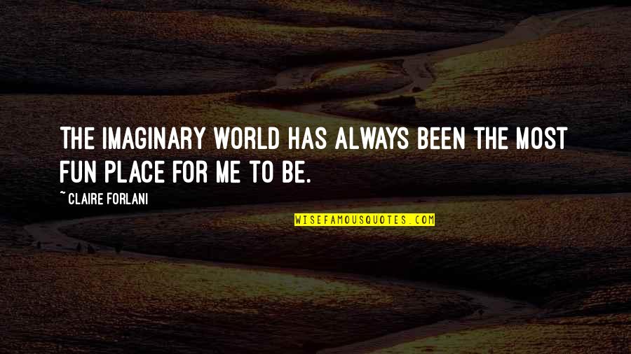 My Imaginary World Quotes By Claire Forlani: The imaginary world has always been the most My Imaginary World Quotes By Claire Forlani: The imaginary world has always been the most