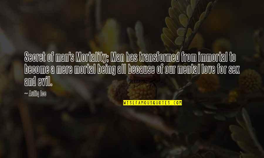 My Immortal Best Quotes By Auliq Ice: Secret of man's Mortality; Man has transformed from My Immortal Best Quotes By Auliq Ice: Secret of man's Mortality; Man has transformed from
