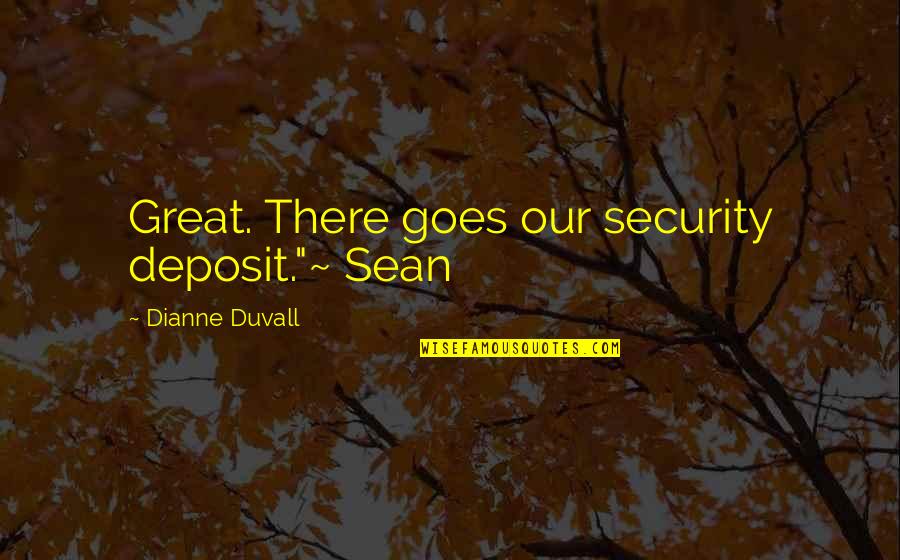 My Immortal Best Quotes By Dianne Duvall: Great. There goes our security deposit."~ Sean My Immortal Best Quotes By Dianne Duvall: Great. There goes our security deposit."~ Sean