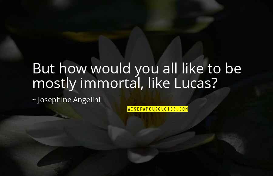 My Immortal Best Quotes By Josephine Angelini: But how would you all like to be My Immortal Best Quotes By Josephine Angelini: But how would you all like to be