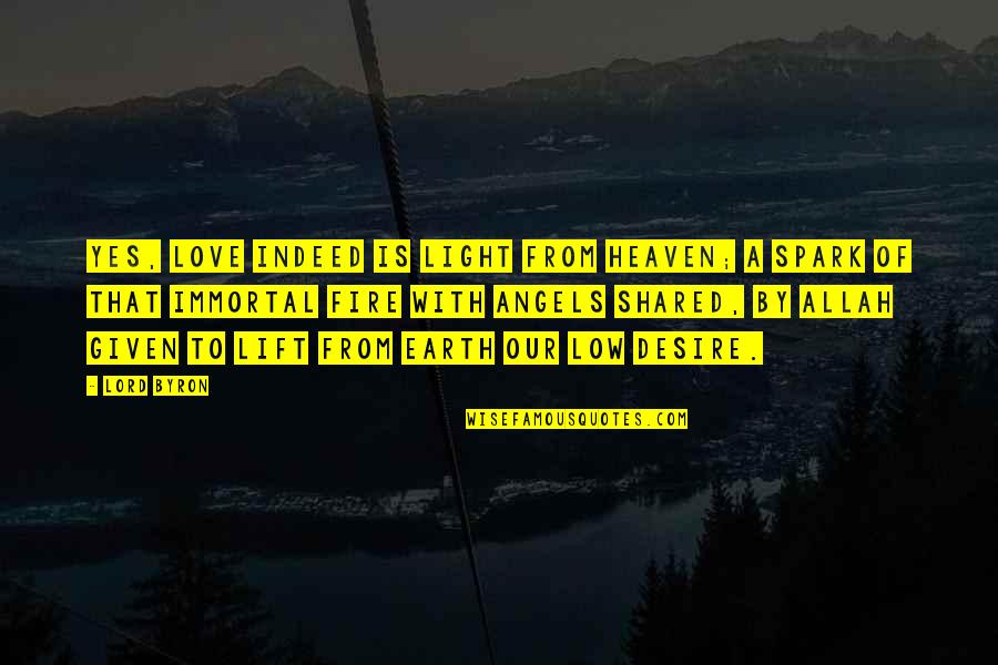 My Immortal Best Quotes By Lord Byron: Yes, love indeed is light from heaven; A