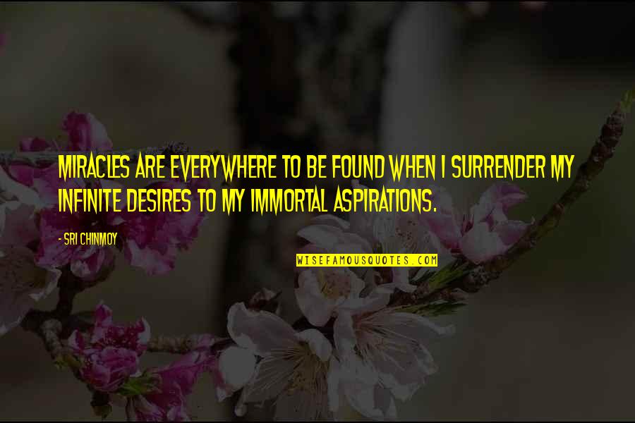 My Immortal Best Quotes By Sri Chinmoy: Miracles are everywhere to be found When I My Immortal Best Quotes By Sri Chinmoy: Miracles are everywhere to be found When I