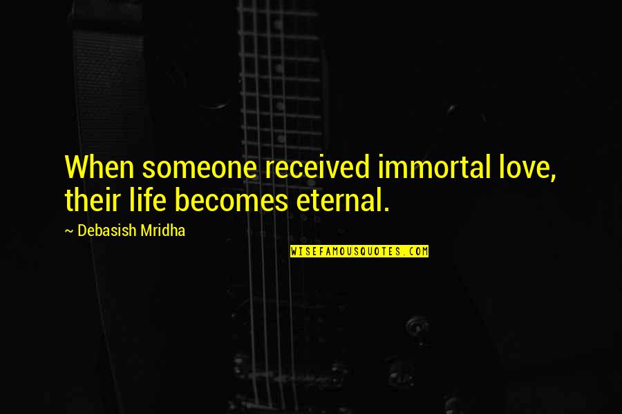 My Immortal Love Quotes By Debasish Mridha: When someone received immortal love, their life becomes