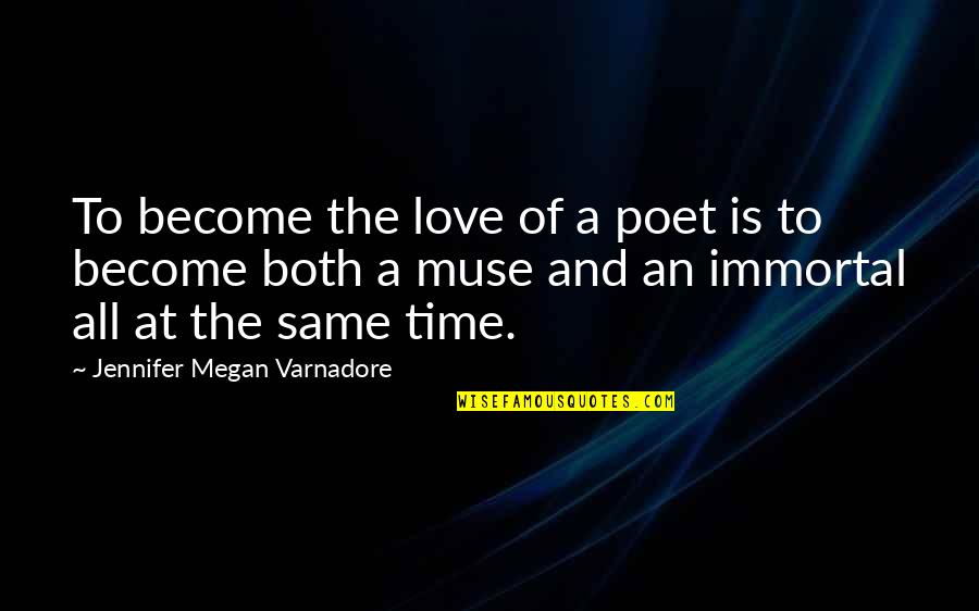 My Immortal Love Quotes By Jennifer Megan Varnadore: To become the love of a poet is