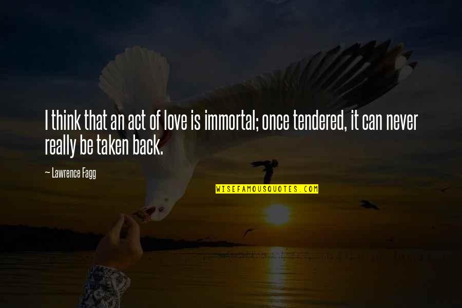 My Immortal Love Quotes By Lawrence Fagg: I think that an act of love is