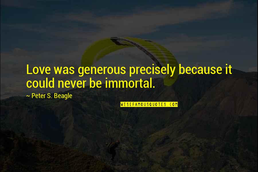My Immortal Love Quotes By Peter S. Beagle: Love was generous precisely because it could never