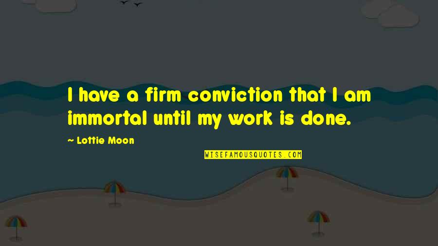 My Immortal Quotes By Lottie Moon: I have a firm conviction that I am